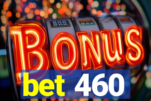 bet 460